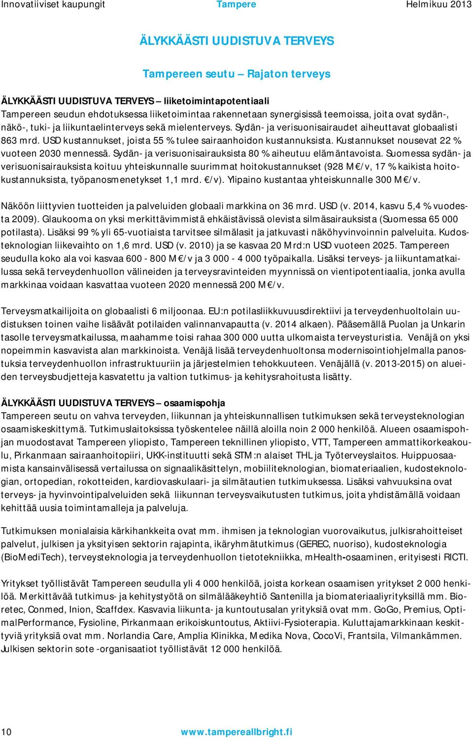 Kustannukset nousevat 22 % vuoteen 2030 mennessä. Sydän ja verisuonisairauksista 80 % aiheutuu elämäntavoista.