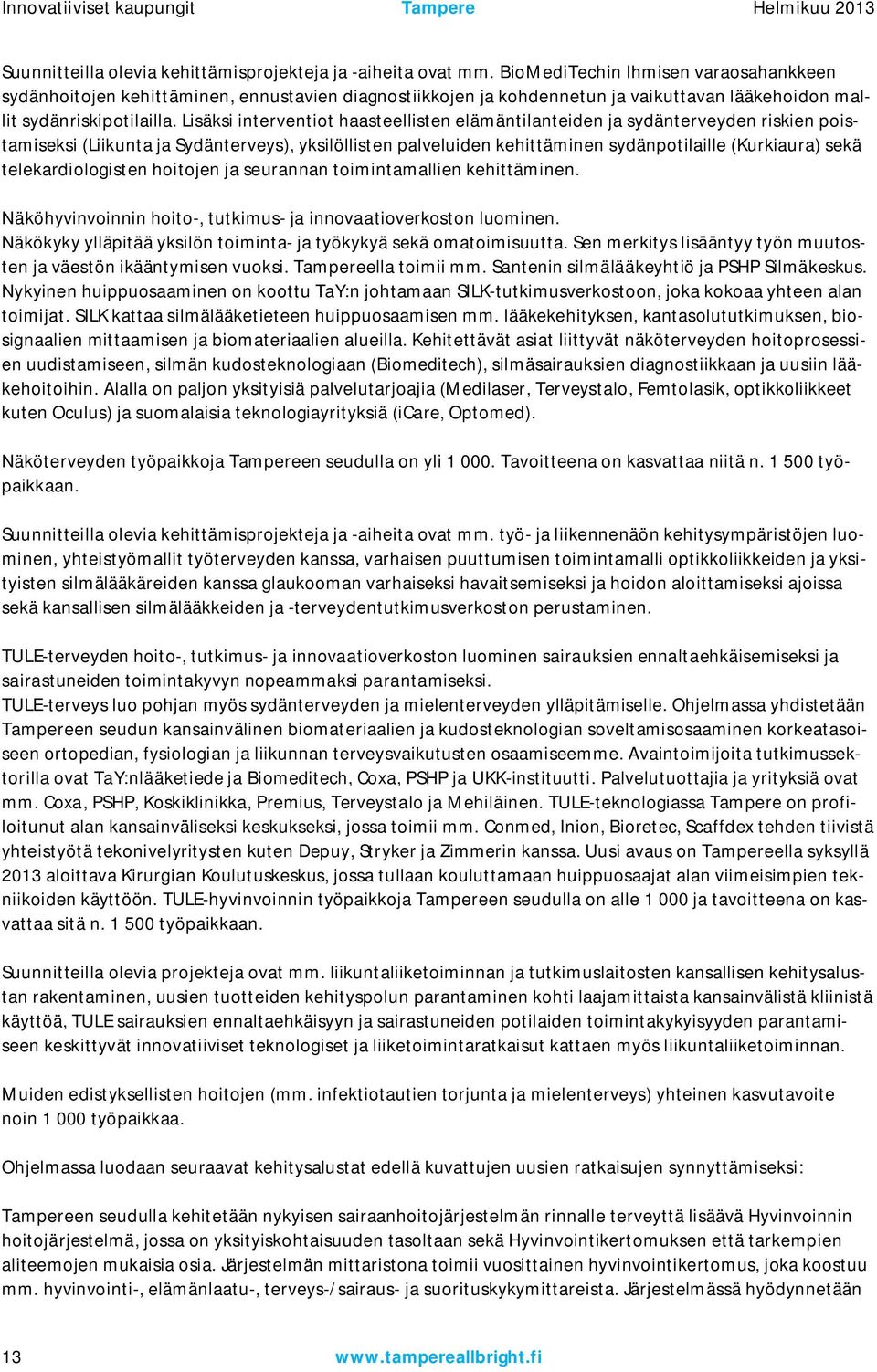 Lisäksi interventiot haasteellisten elämäntilanteiden ja sydänterveyden riskien poistamiseksi (Liikunta ja Sydänterveys), yksilöllisten palveluiden kehittäminen sydänpotilaille (Kurkiaura) sekä