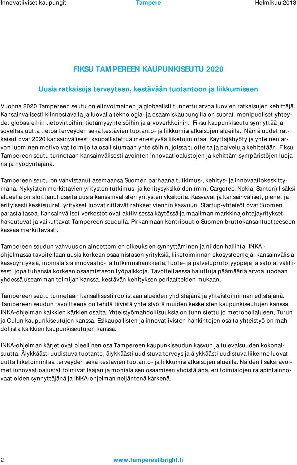 Fiksu kaupunkiseutu synnyttää ja soveltaa uutta tietoa terveyden sekä kestävien tuotanto ja liikkumisratkaisujen alueilla.