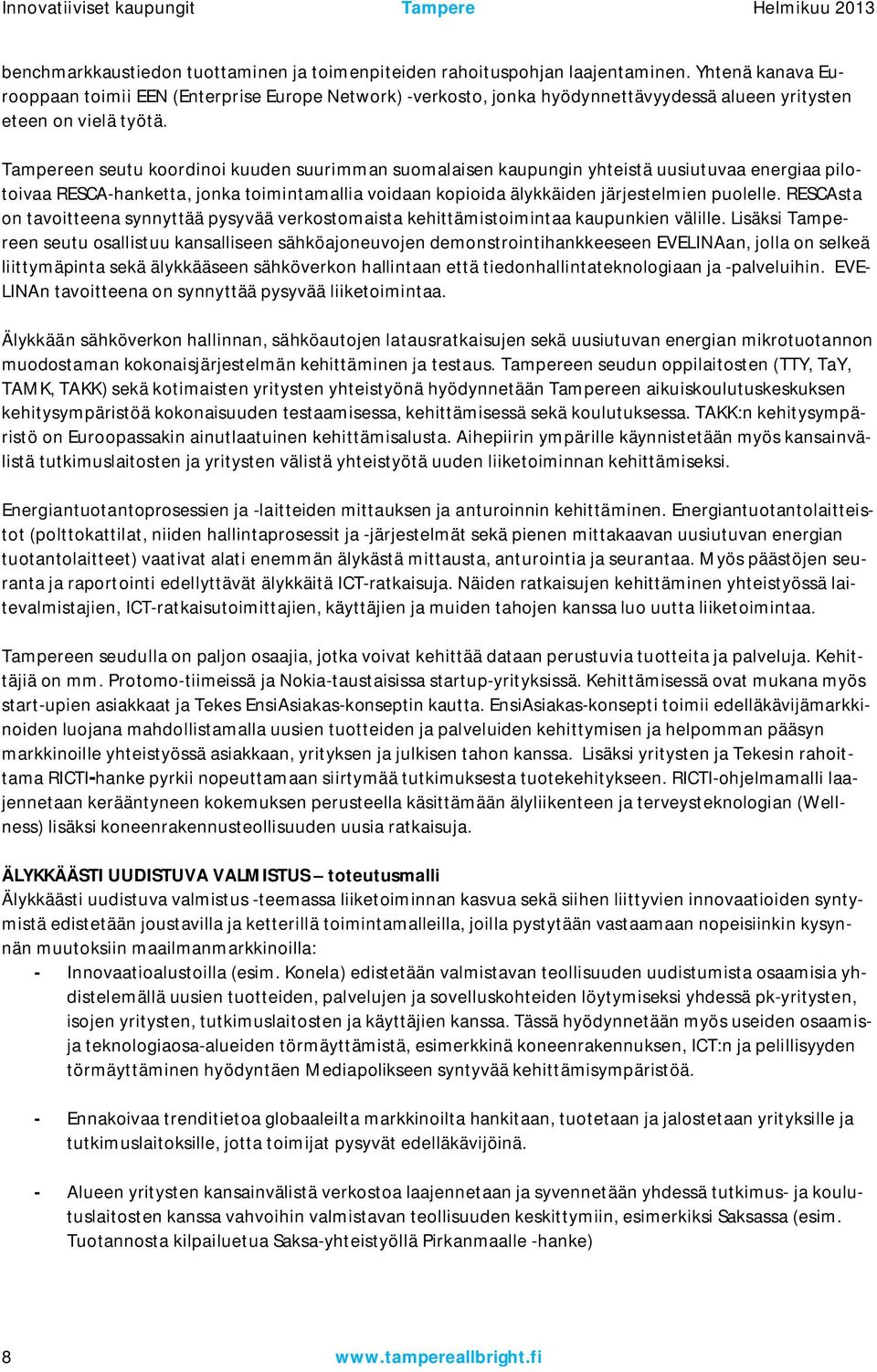 Tampereen seutu koordinoi kuuden suurimman suomalaisen kaupungin yhteistä uusiutuvaa energiaa pilotoivaa RESCA hanketta, jonka toimintamallia voidaan kopioida älykkäiden järjestelmien puolelle.