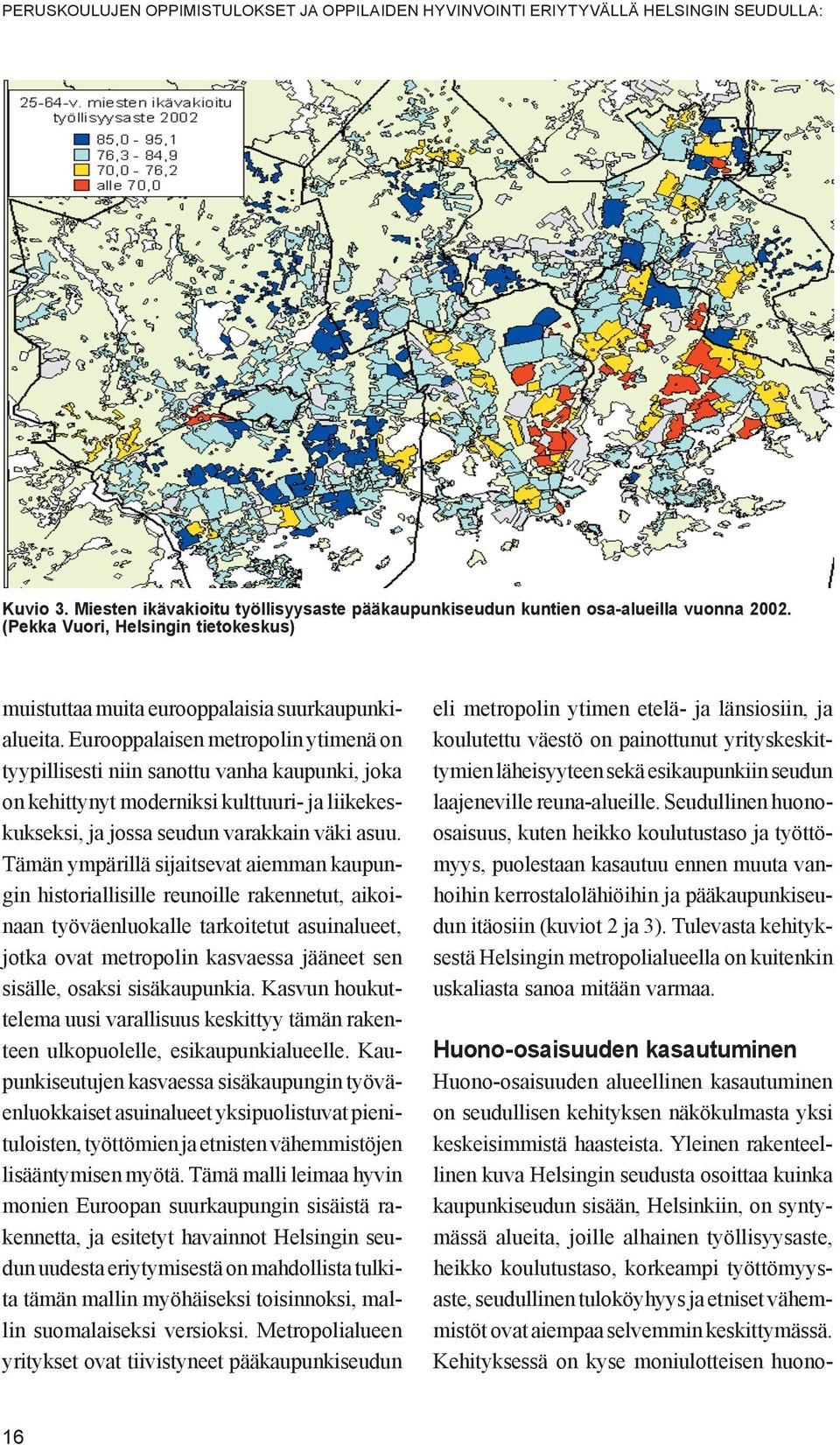 Eurooppalaisen metropolin ytimenä on tyypillisesti niin sanottu vanha kaupunki, joka on kehittynyt moderniksi kulttuuri- ja liikekeskukseksi, ja jossa seudun varakkain väki asuu.