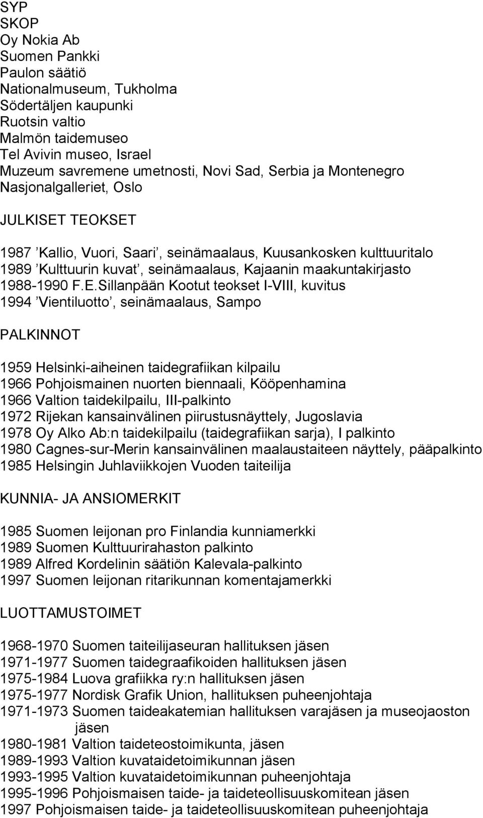 TEOKSET 1987 Kallio, Vuori, Saari, seinämaalaus, Kuusankosken kulttuuritalo 1989 Kulttuurin kuvat, seinämaalaus, Kajaanin maakuntakirjasto 1988-1990 F.E.Sillanpään Kootut teokset I-VIII, kuvitus 1994
