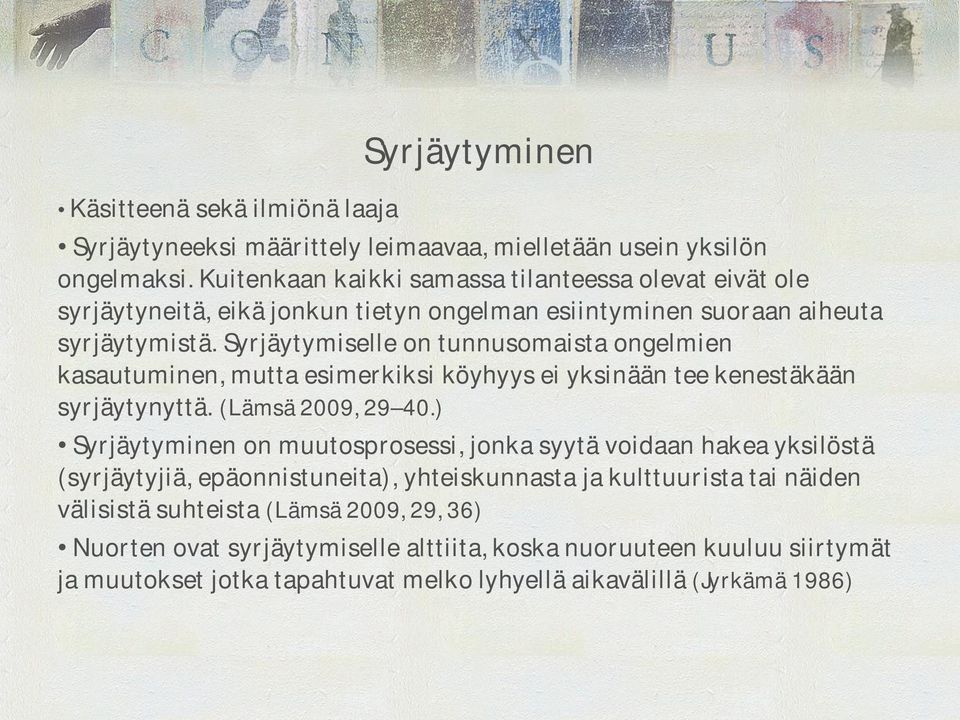 Syrjäytymiselle on tunnusomaista ongelmien kasautuminen, mutta esimerkiksi köyhyys ei yksinään tee kenestäkään syrjäytynyttä. (Lämsä 2009, 29 40.