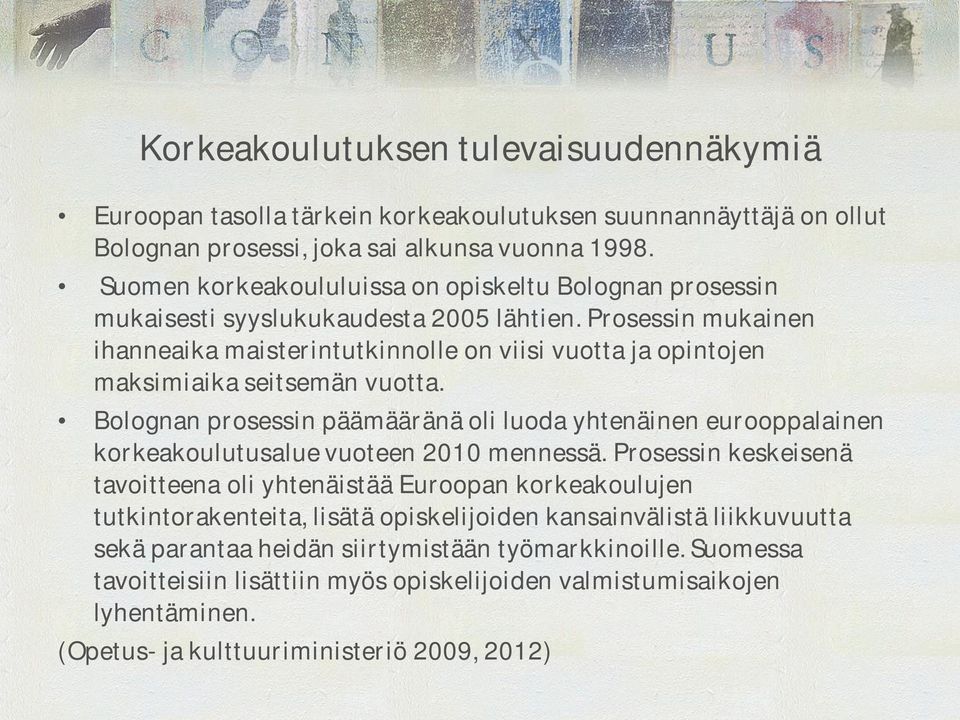 Prosessin mukainen ihanneaika maisterintutkinnolle on viisi vuotta ja opintojen maksimiaika seitsemän vuotta.