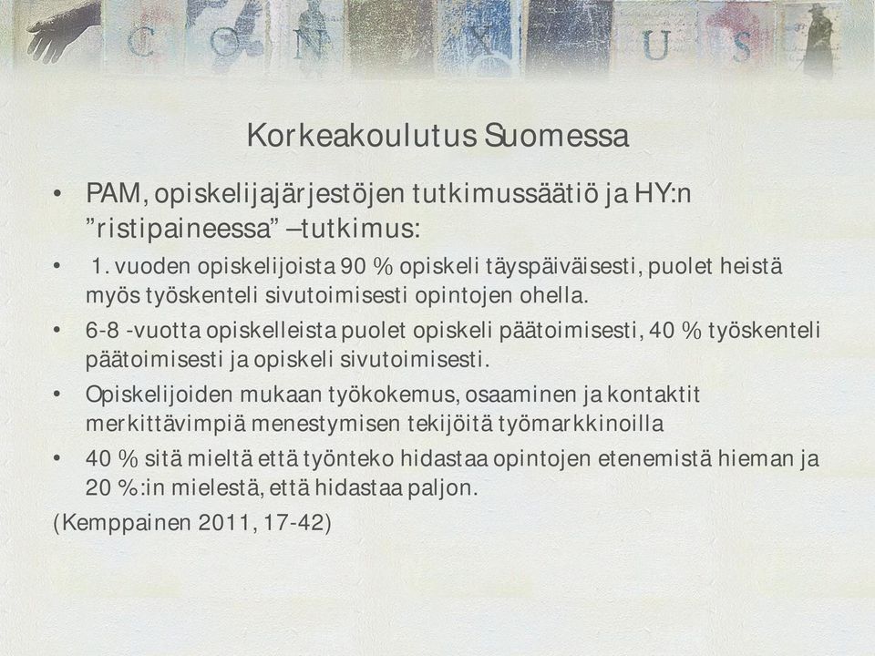 6-8 -vuotta opiskelleista puolet opiskeli päätoimisesti, 40 työskenteli päätoimisesti ja opiskeli sivutoimisesti.