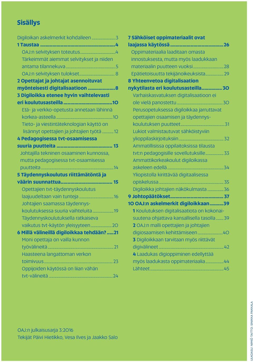 ..10 Tieto- ja viestintäteknologian käyttö on lisännyt opettajien ja johtajien työtä...12 4 Pedagogisessa tvt-osaamisessa suuria puutteita.