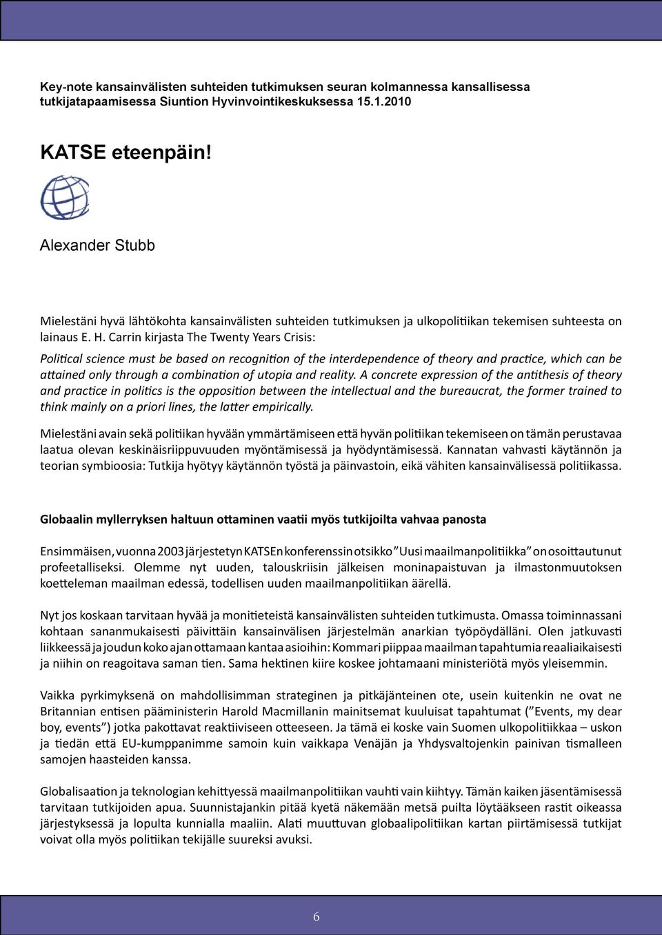 Carrin kirjasta The Twenty Years Crisis: Political science must be based on recognition of the interdependence of theory and practice, which can be attained only through a combination of utopia and