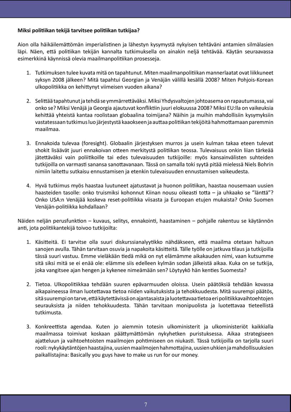 Tutkimuksen tulee kuvata mitä on tapahtunut. Miten maailmanpolitiikan mannerlaatat ovat liikkuneet syksyn 2008 jälkeen? Mitä tapahtui Georgian ja Venäjän välillä kesällä 2008?