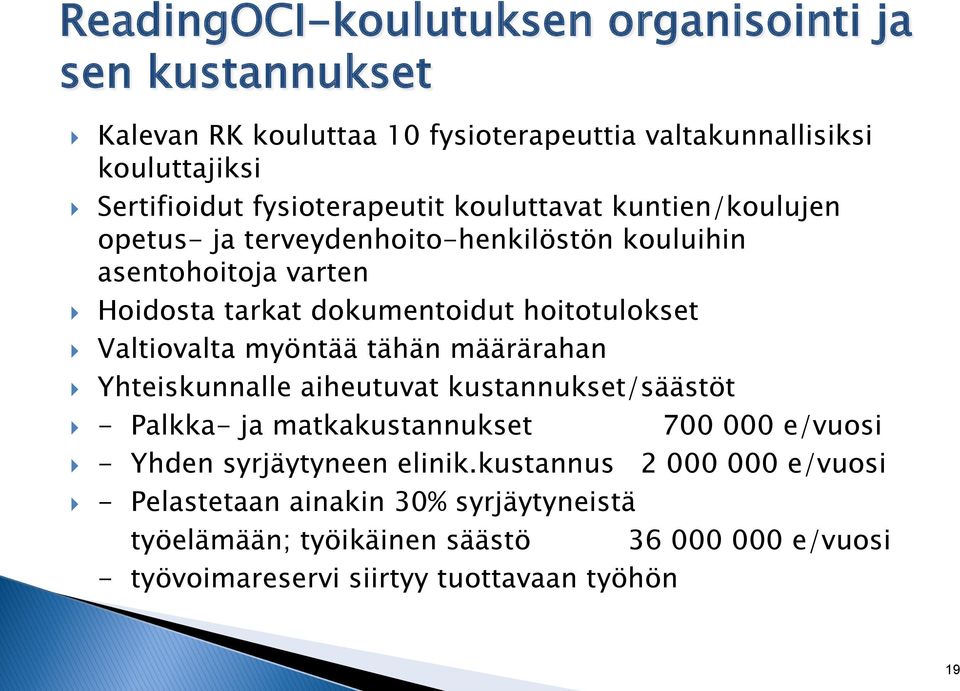 } Valtiovalta myöntää tähän määrärahan } Yhteiskunnalle aiheutuvat kustannukset/säästöt } - Palkka- ja matkakustannukset 700 000 e/vuosi } - Yhden syrjäytyneen