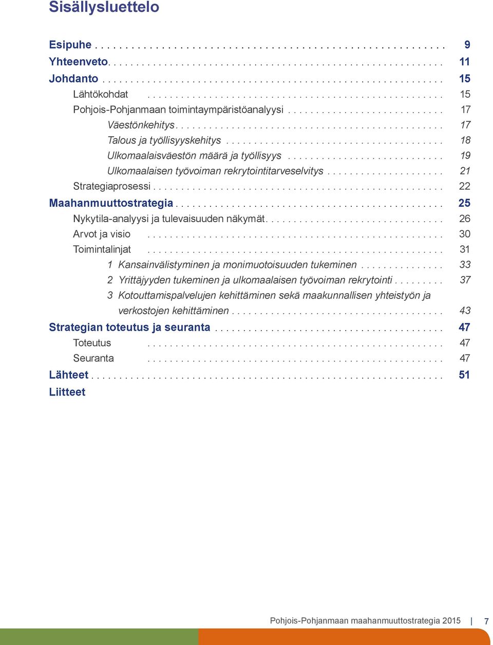 ...................................... 18 Ulkomaalaisväestön määrä ja työllisyys............................ 19 Ulkomaalaisen työvoiman rekrytointitarveselvitys..................... 21 Strategiaprosessi.