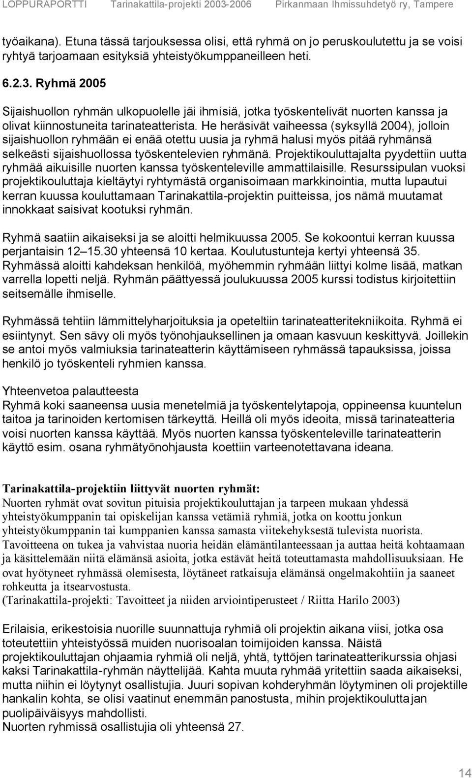 He heräsivät vaiheessa (syksyllä 2004), jolloin sijaishuollon ryhmään ei enää otettu uusia ja ryhmä halusi myös pitää ryhmänsä selkeästi sijaishuollossa työskentelevien ryhmänä.