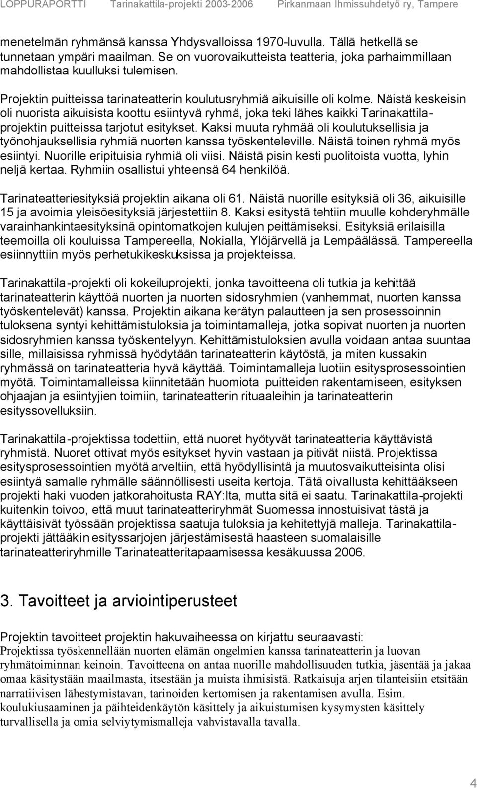 Näistä keskeisin oli nuorista aikuisista koottu esiintyvä ryhmä, joka teki lähes kaikki Tarinakattilaprojektin puitteissa tarjotut esitykset.