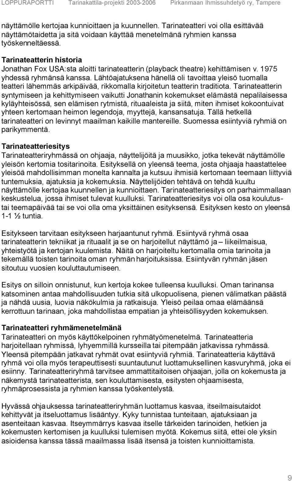 Lähtöajatuksena hänellä oli tavoittaa yleisö tuomalla teatteri lähemmäs arkipäivää, rikkomalla kirjoitetun teatterin traditiota.