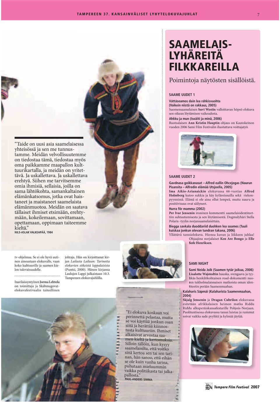 Ahkku ja mun (Isoäiti ja minä, 2006) Ruotsalaisen Ann Kristin Hauptin ohjaus on Kautokeinon vuoden 2006 Sami Film Festivalin ihastuttava voittajatyö.