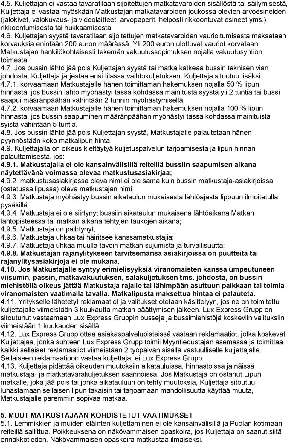 Kuljettajan syystä tavaratilaan sijoitettujen matkatavaroiden vaurioitumisesta maksetaan korvauksia enintään 200 euron määrässä.