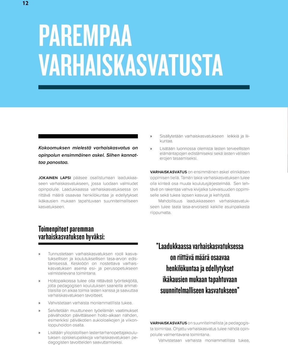 Laadukkaassa varhaiskasvatuksessa on riittävä määrä osaavaa henkilökuntaa ja edellytykset ikäkausien mukaan tapahtuvaan suunnitelmalliseen kasvatukseen.