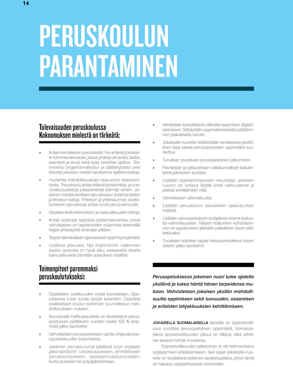 Esimerkiksi ongelmanratkaisu- ja päättelytaidot ovat tärkeitä jokaisen meistä tarvitsemia ajatteluntaitoja. Huolehtia mahdollisuuksien tasa-arvon toteutumisesta.