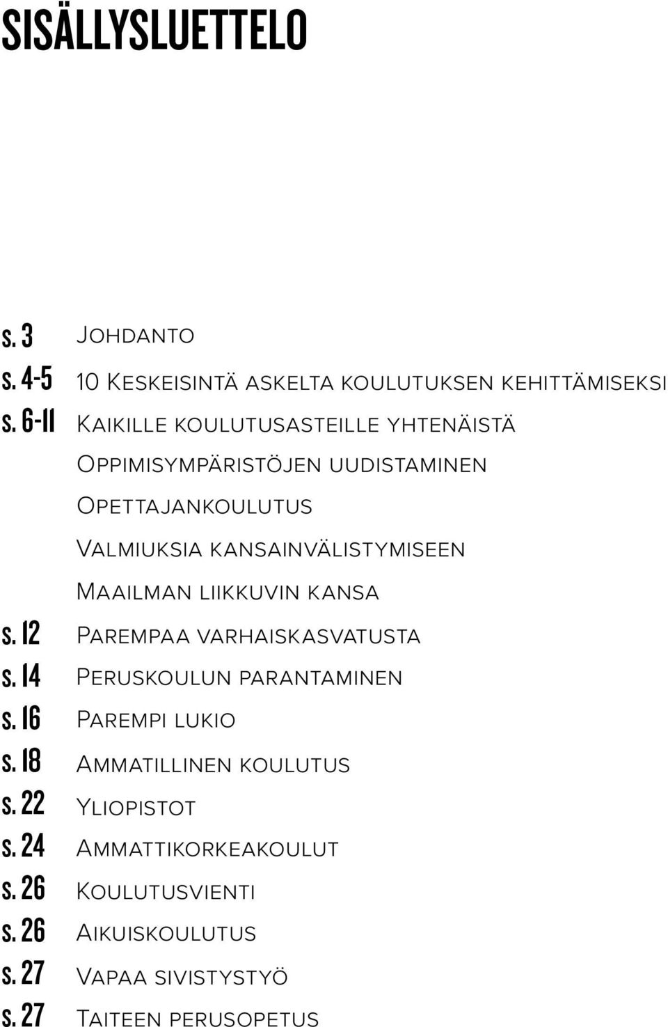 uudistaminen Opettajankoulutus Valmiuksia kansainvälistymiseen Maailman liikkuvin kansa Parempaa varhaiskasvatusta