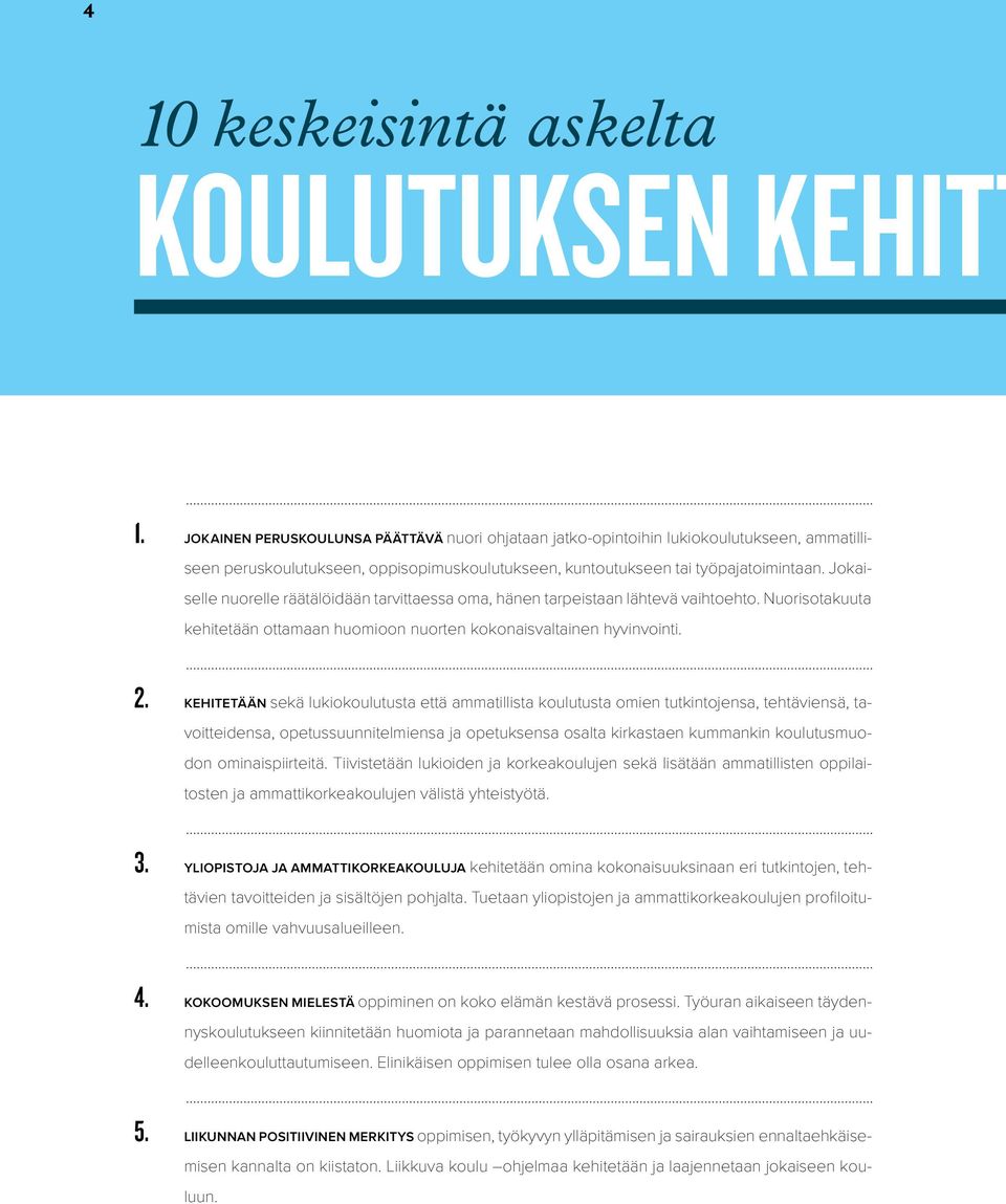 Jokaiselle nuorelle räätälöidään tarvittaessa oma, hänen tarpeistaan lähtevä vaihtoehto. Nuorisotakuuta kehitetään ottamaan huomioon nuorten kokonaisvaltainen hyvinvointi. 2.