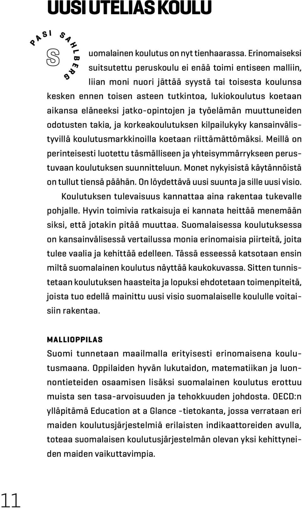 jatko-opintojen ja työelämän muuttuneiden odotusten takia, ja korkeakoulutuksen kilpailukyky kansainvälistyvillä koulutusmarkkinoilla koetaan riittämättömäksi.