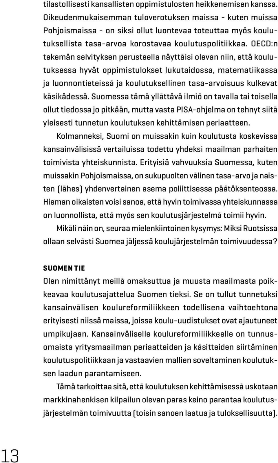 OECD:n tekemän selvityksen perusteella näyttäisi olevan niin, että koulutuksessa hyvät oppimistulokset lukutaidossa, matematiikassa ja luonnontieteissä ja koulutuksellinen tasa-arvoisuus kulkevat