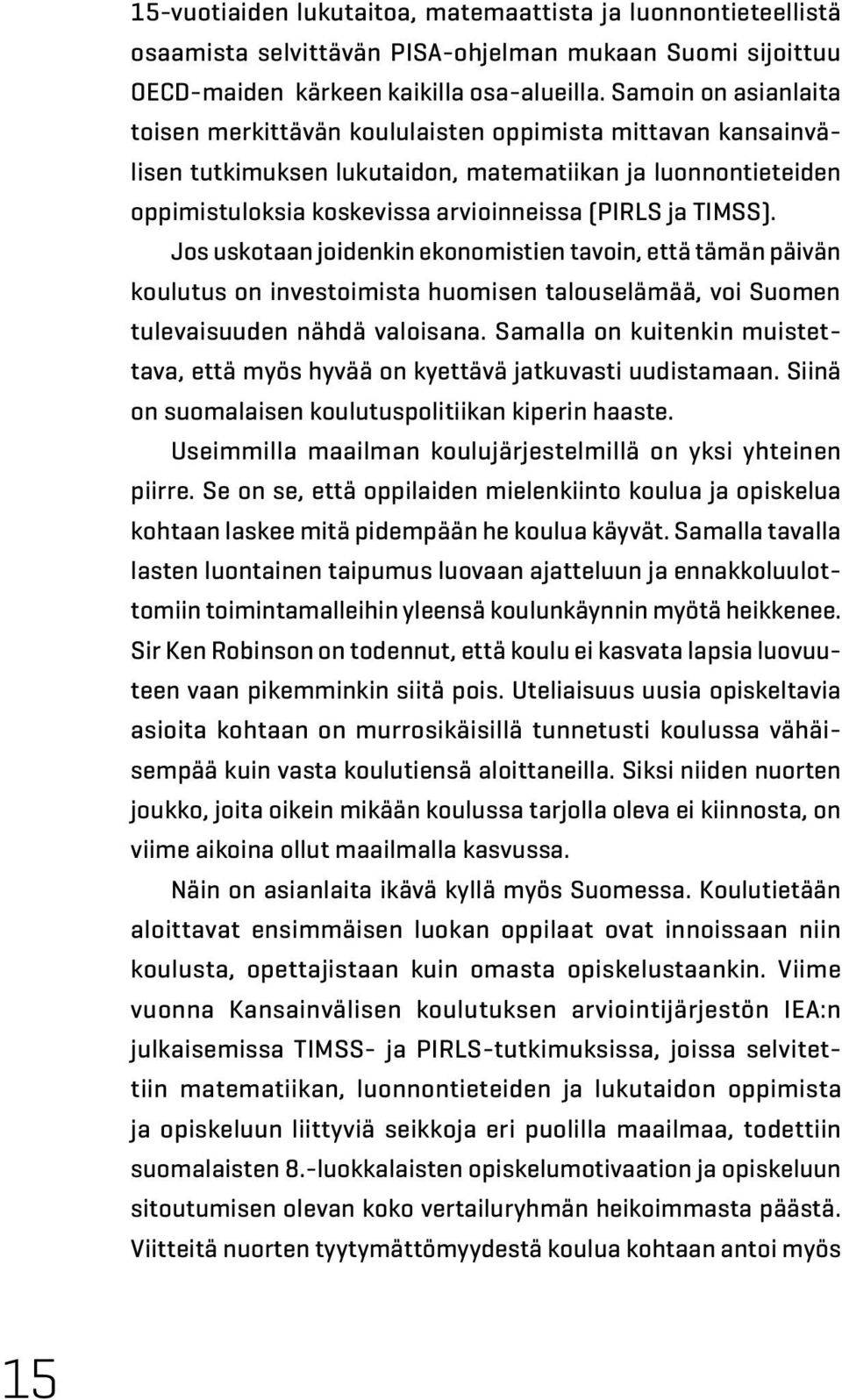 TIMSS). Jos uskotaan joidenkin ekonomistien tavoin, että tämän päivän koulutus on investoimista huomisen talouselämää, voi Suomen tulevaisuuden nähdä valoisana.