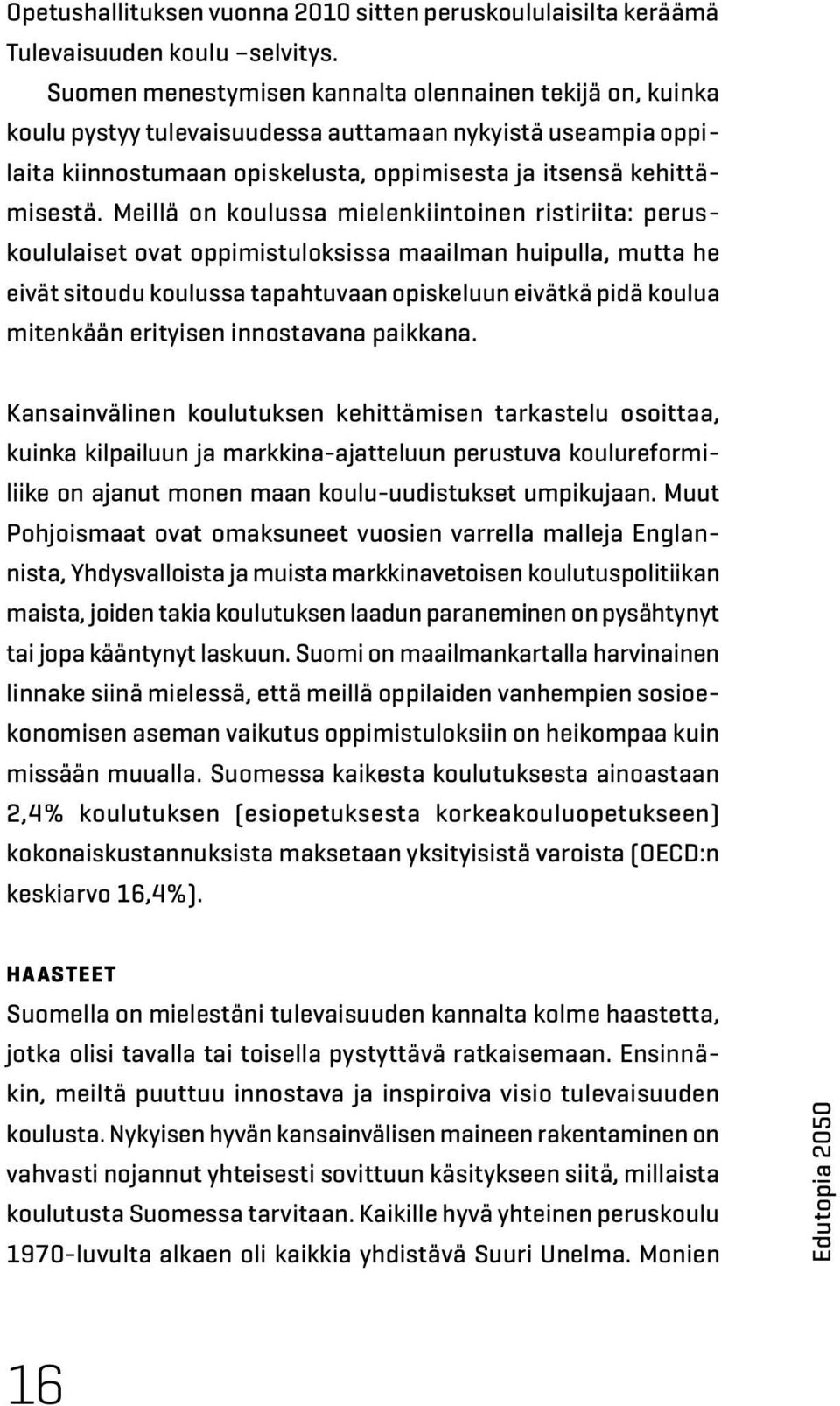 Meillä on koulussa mielenkiintoinen ristiriita: peruskoululaiset ovat oppimistuloksissa maailman huipulla, mutta he eivät sitoudu koulussa tapahtuvaan opiskeluun eivätkä pidä koulua mitenkään