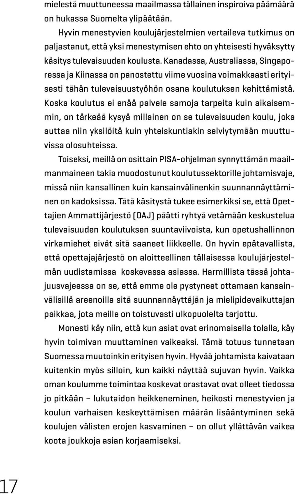 Kanadassa, Australiassa, Singaporessa ja Kiinassa on panostettu viime vuosina voimakkaasti erityisesti tähän tulevaisuustyöhön osana koulutuksen kehittämistä.