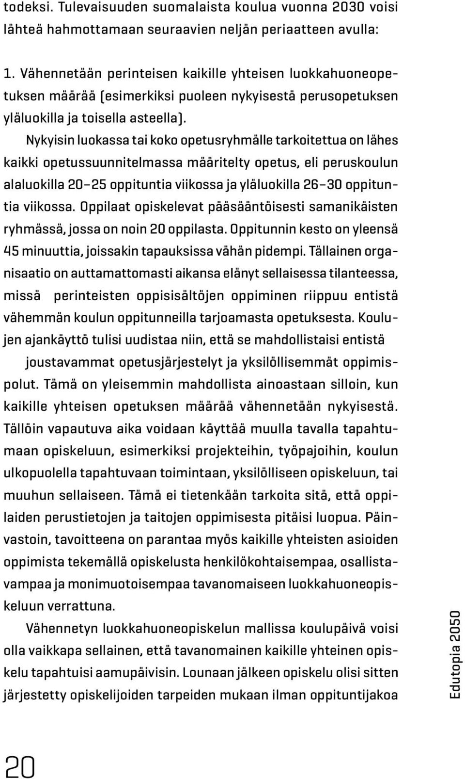 Nykyisin luokassa tai koko opetusryhmälle tarkoitettua on lähes kaikki opetussuunnitelmassa määritelty opetus, eli peruskoulun alaluokilla 20 25 oppituntia viikossa ja yläluokilla 26 30 oppituntia