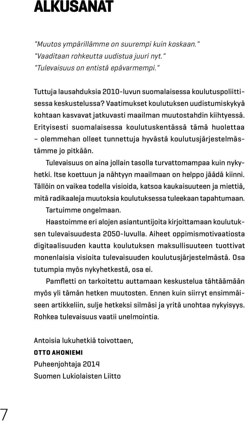 Erityisesti suomalaisessa koulutuskentässä tämä huolettaa olemmehan olleet tunnettuja hyvästä koulutusjärjestelmästämme jo pitkään. Tulevaisuus on aina jollain tasolla turvattomampaa kuin nykyhetki.