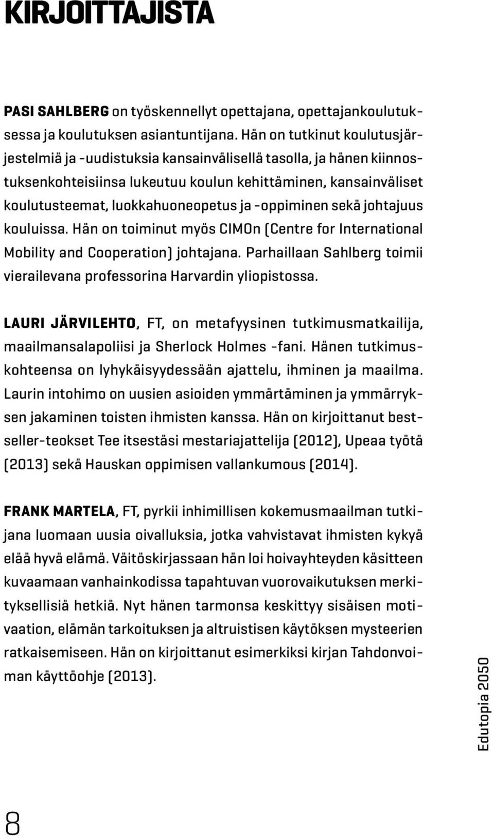 -oppiminen sekä johtajuus kouluissa. Hän on toiminut myös CIMOn (Centre for International Mobility and Cooperation) johtajana.