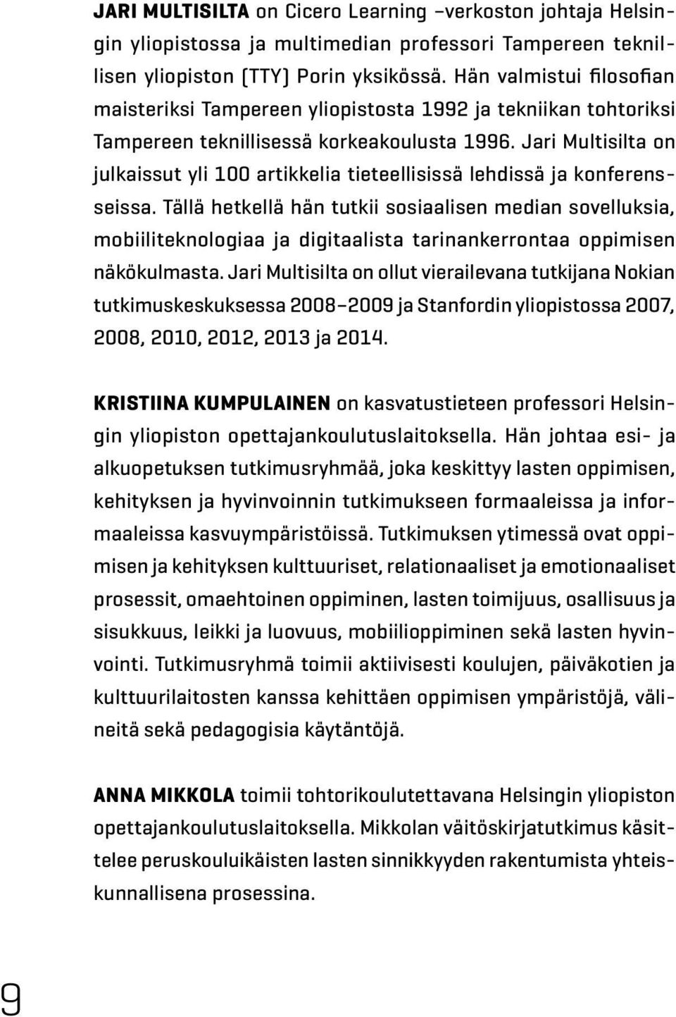 Jari Multisilta on julkaissut yli 100 artikkelia tieteellisissä lehdissä ja konferensseissa.