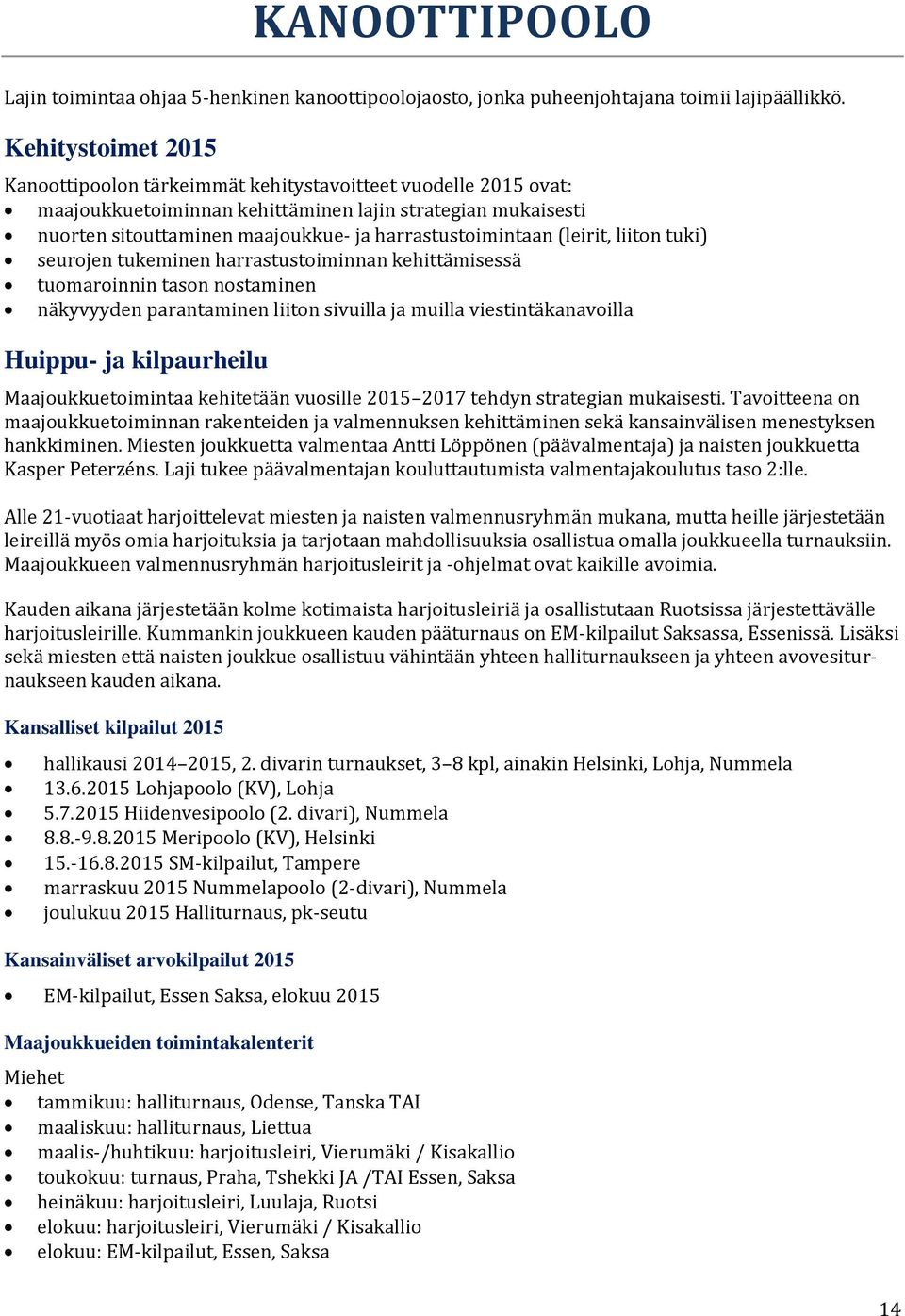 harrastustoimintaan (leirit, liiton tuki) seurojen tukeminen harrastustoiminnan kehittämisessä tuomaroinnin tason nostaminen näkyvyyden parantaminen liiton sivuilla ja muilla viestintäkanavoilla