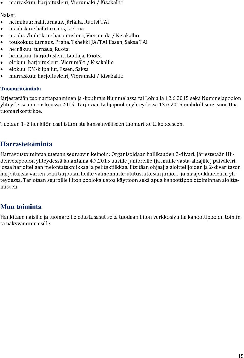 Essen, Saksa marraskuu: harjoitusleiri, Vierumäki / Kisakallio Tuomaritoiminta Järjestetään tuomaritapaaminen ja -koulutus Nummelassa tai Lohjalla 12.6.