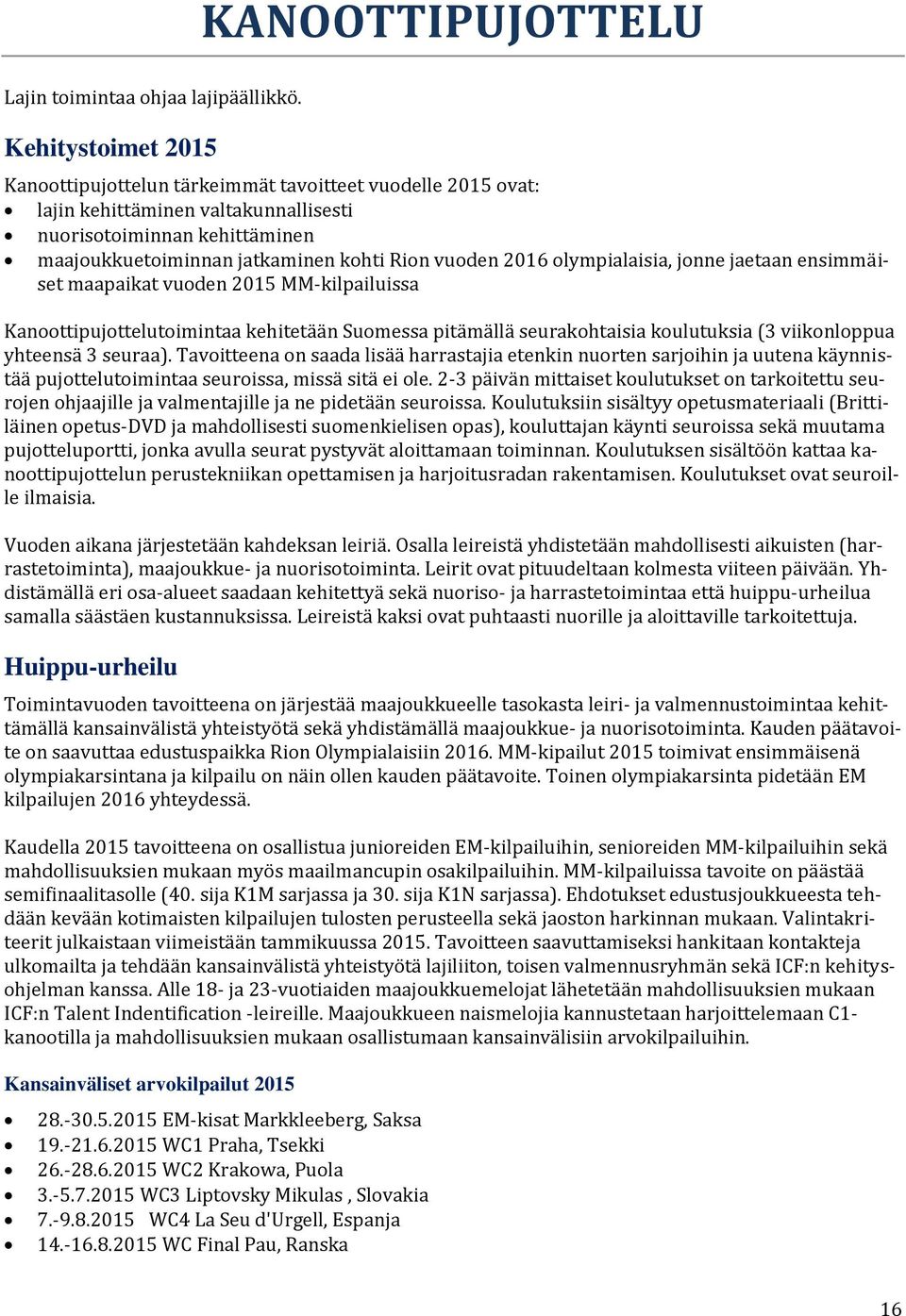 2016 olympialaisia, jonne jaetaan ensimmäiset maapaikat vuoden 2015 MM-kilpailuissa Kanoottipujottelutoimintaa kehitetään Suomessa pitämällä seurakohtaisia koulutuksia (3 viikonloppua yhteensä 3