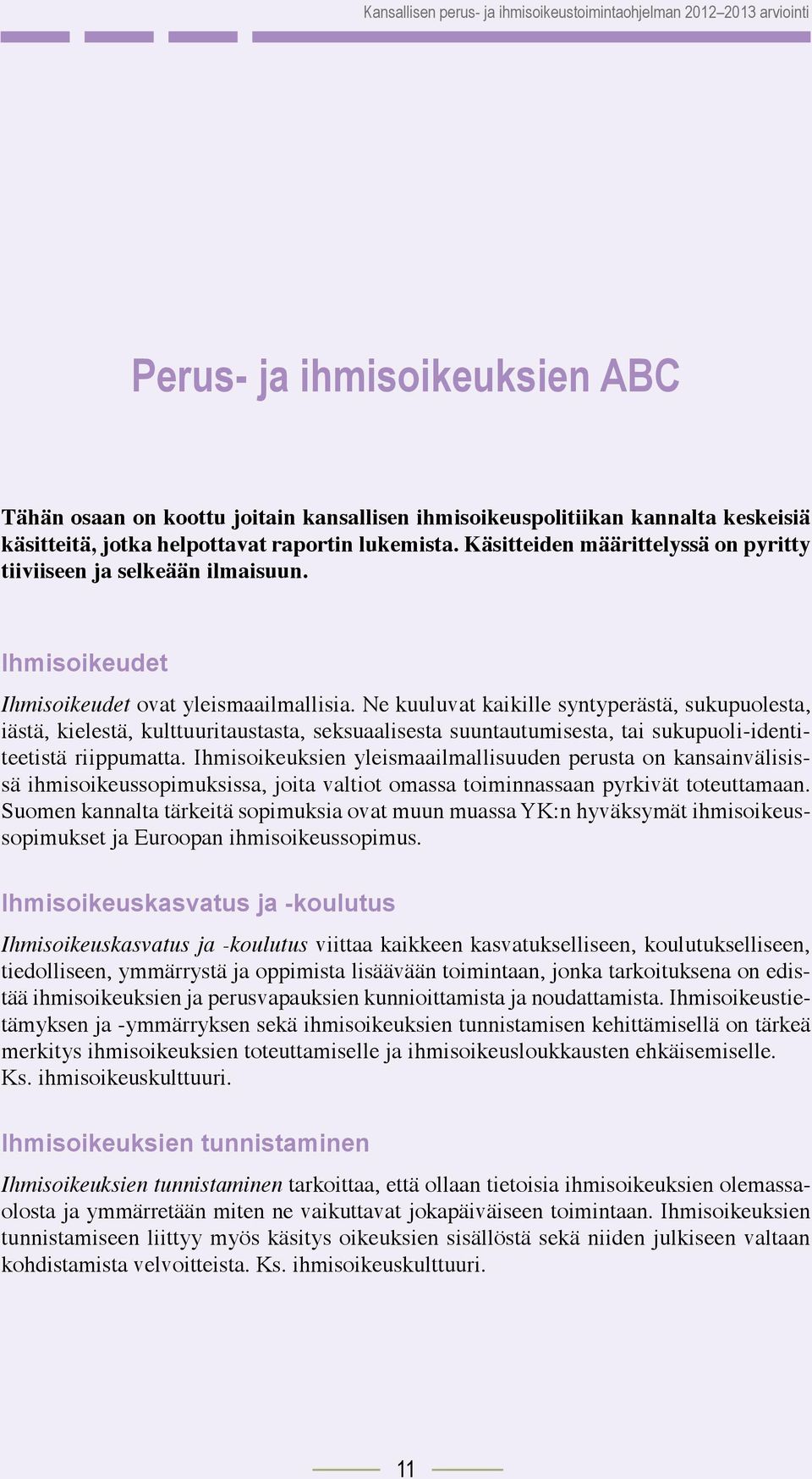 Ne kuuluvat kaikille syntyperästä, sukupuolesta, iästä, kielestä, kulttuuritaustasta, seksuaalisesta suuntautumisesta, tai sukupuoli-identiteetistä riippumatta.