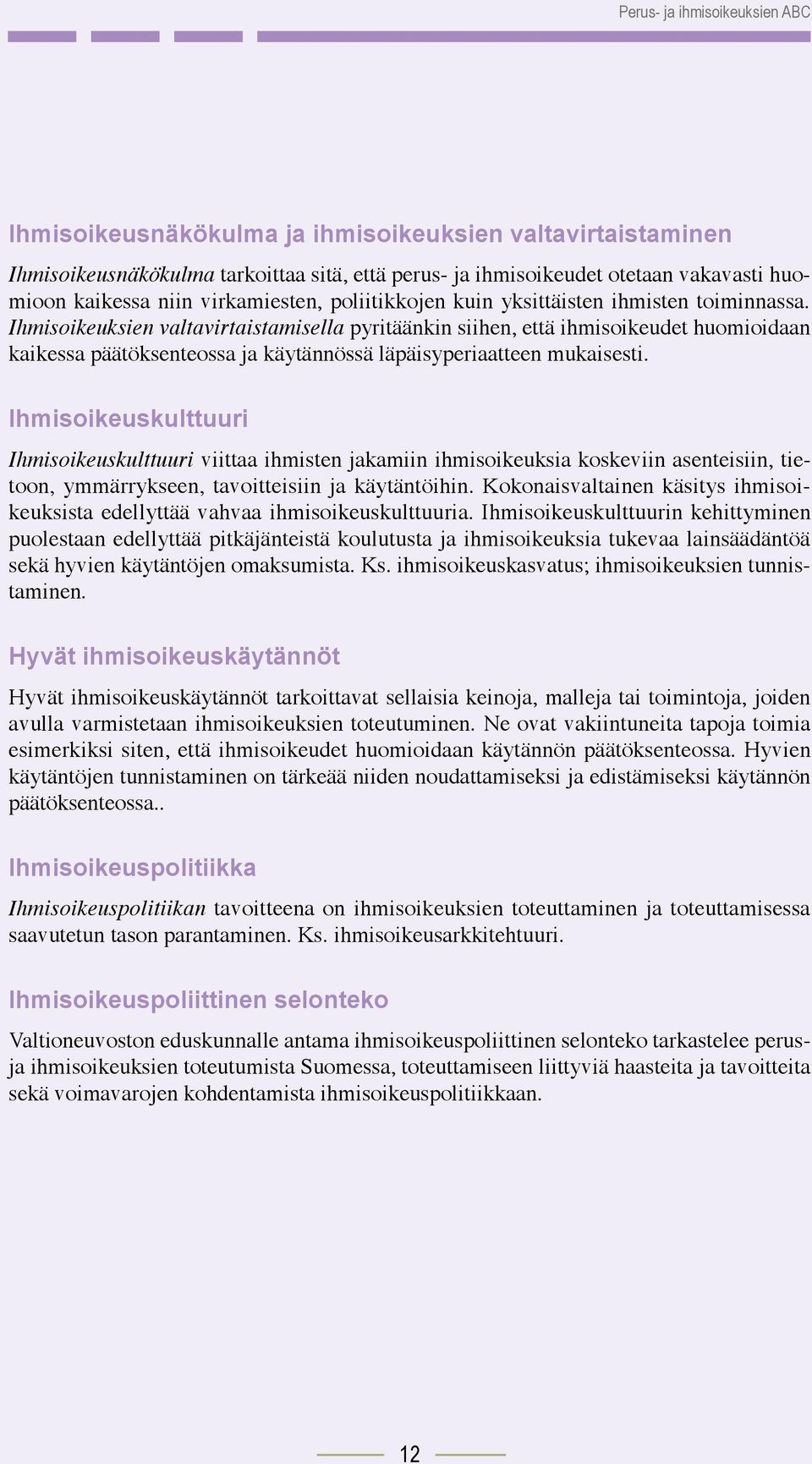 Ihmisoikeuksien valtavirtaistamisella pyritäänkin siihen, että ihmisoikeudet huomioidaan kaikessa päätöksenteossa ja käytännössä läpäisyperiaatteen mukaisesti.