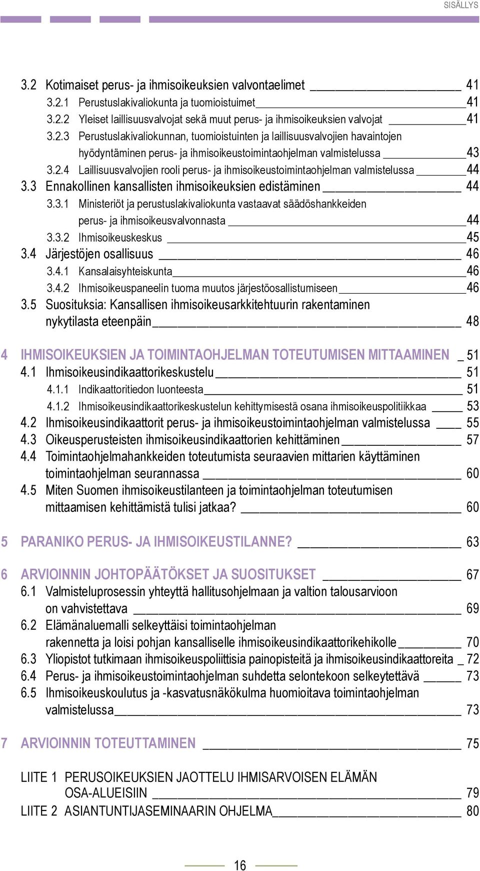 3 Ennakollinen kansallisten ihmisoikeuksien edistäminen 44 3.3.1 Ministeriöt ja perustuslakivaliokunta vastaavat säädöshankkeiden perus- ja ihmisoikeusvalvonnasta 44 3.3.2 Ihmisoikeuskeskus 45 3.