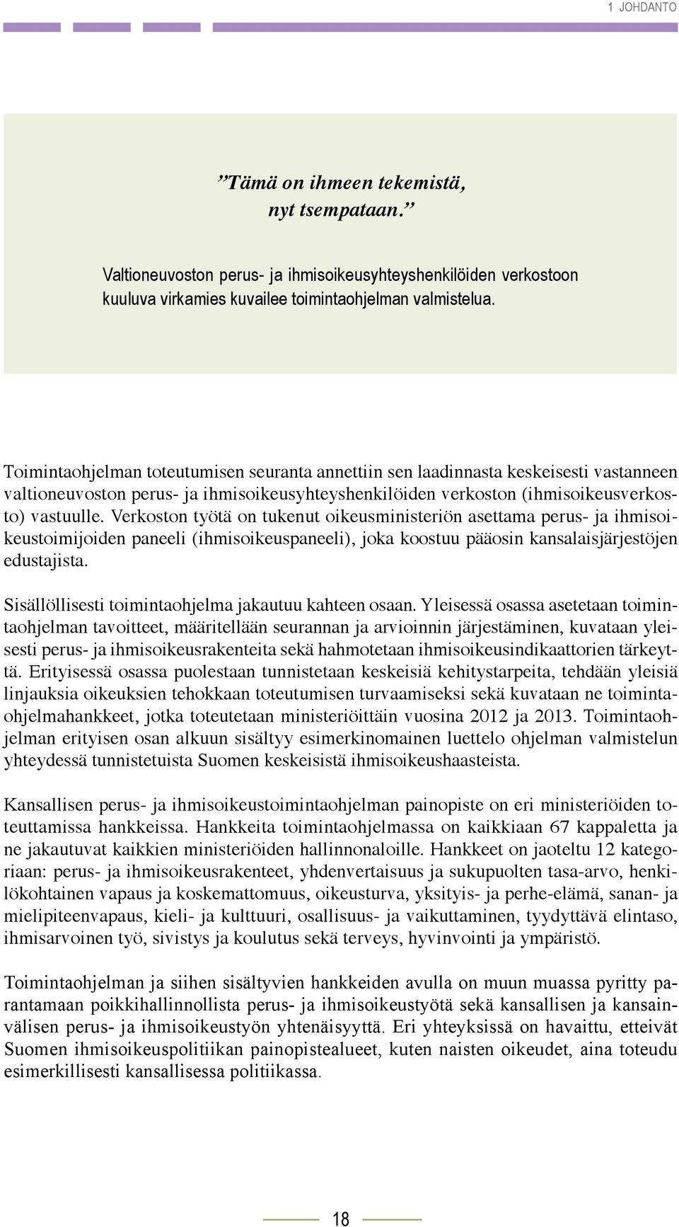 Verkoston työtä on tukenut oikeusministeriön asettama perus- ja ihmisoikeustoimijoiden paneeli (ihmisoikeuspaneeli), joka koostuu pääosin kansalaisjärjestöjen edustajista.