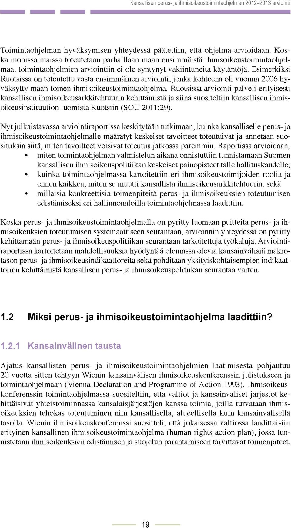 Esimerkiksi Ruotsissa on toteutettu vasta ensimmäinen arviointi, jonka kohteena oli vuonna 2006 hyväksytty maan toinen ihmisoikeustoimintaohjelma.