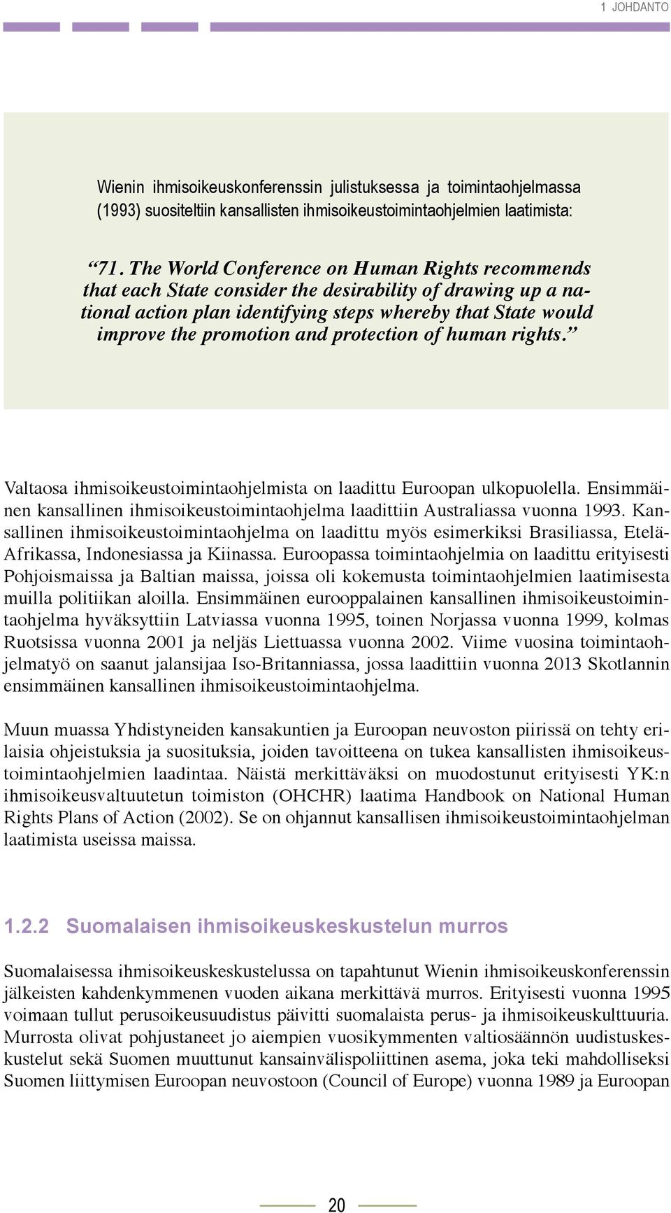 protection of human rights. Valtaosa ihmisoikeustoimintaohjelmista on laadittu Euroopan ulkopuolella. Ensimmäinen kansallinen ihmisoikeustoimintaohjelma laadittiin Australiassa vuonna 1993.