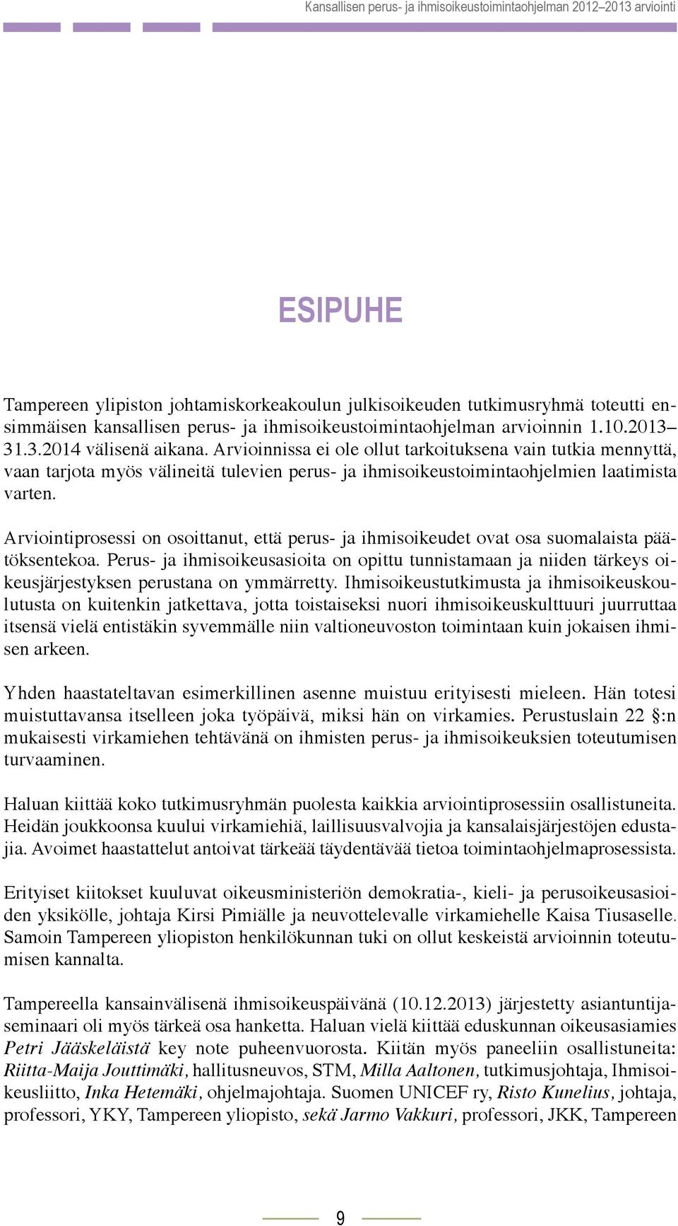 Arvioinnissa ei ole ollut tarkoituksena vain tutkia mennyttä, vaan tarjota myös välineitä tulevien perus- ja ihmisoikeustoimintaohjelmien laatimista varten.