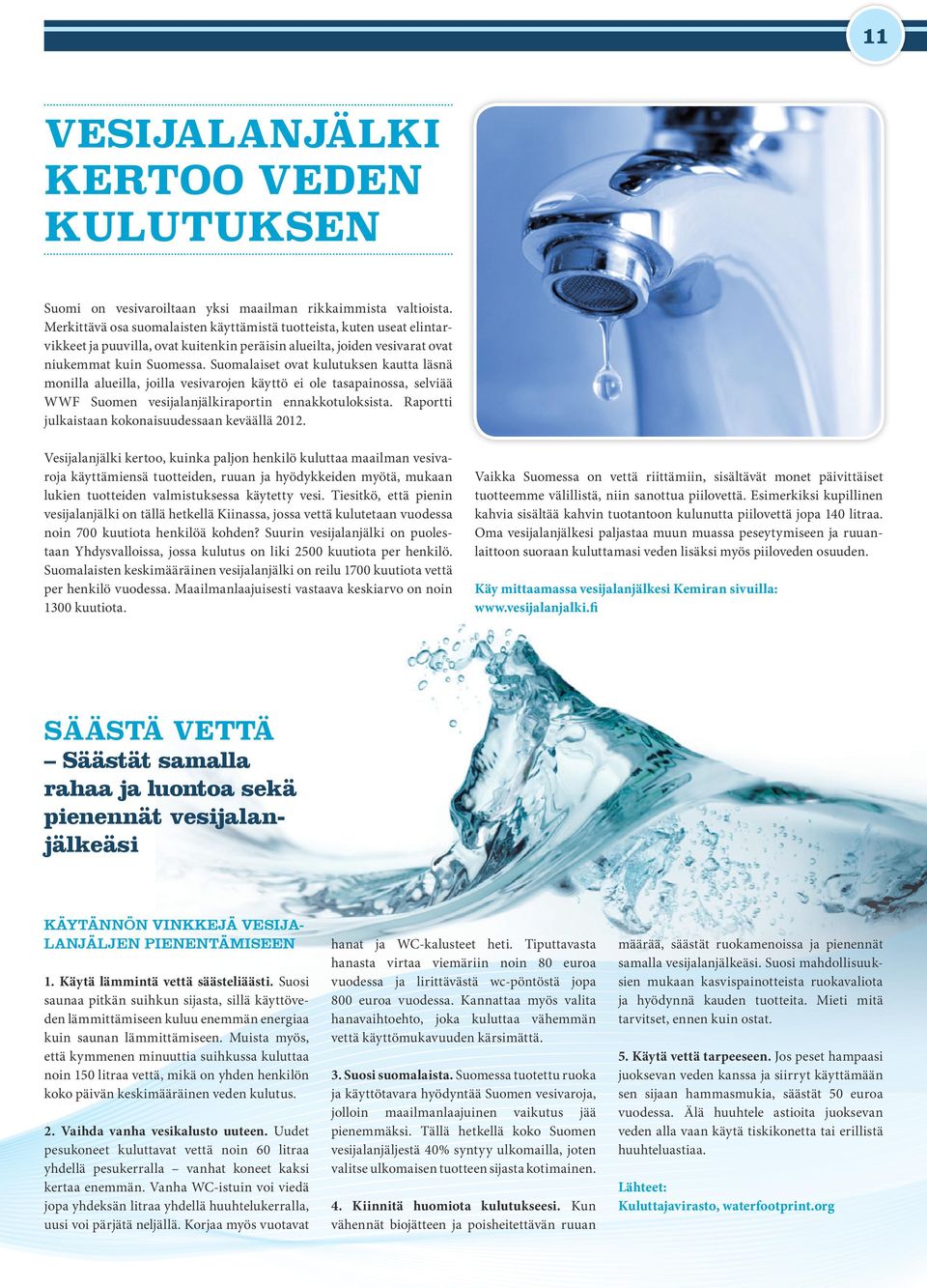Suomalaiset ovat kulutuksen kautta läsnä monilla alueilla, joilla vesivarojen käyttö ei ole tasapainossa, selviää WWF Suomen vesijalanjälkiraportin ennakkotuloksista.