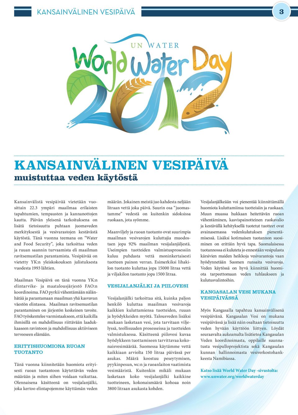 Päivän yleisenä tarkoituksena on lisätä tietoisuutta puhtaan juomaveden merkityksestä ja vesivarastojen kestävästä käytöstä.
