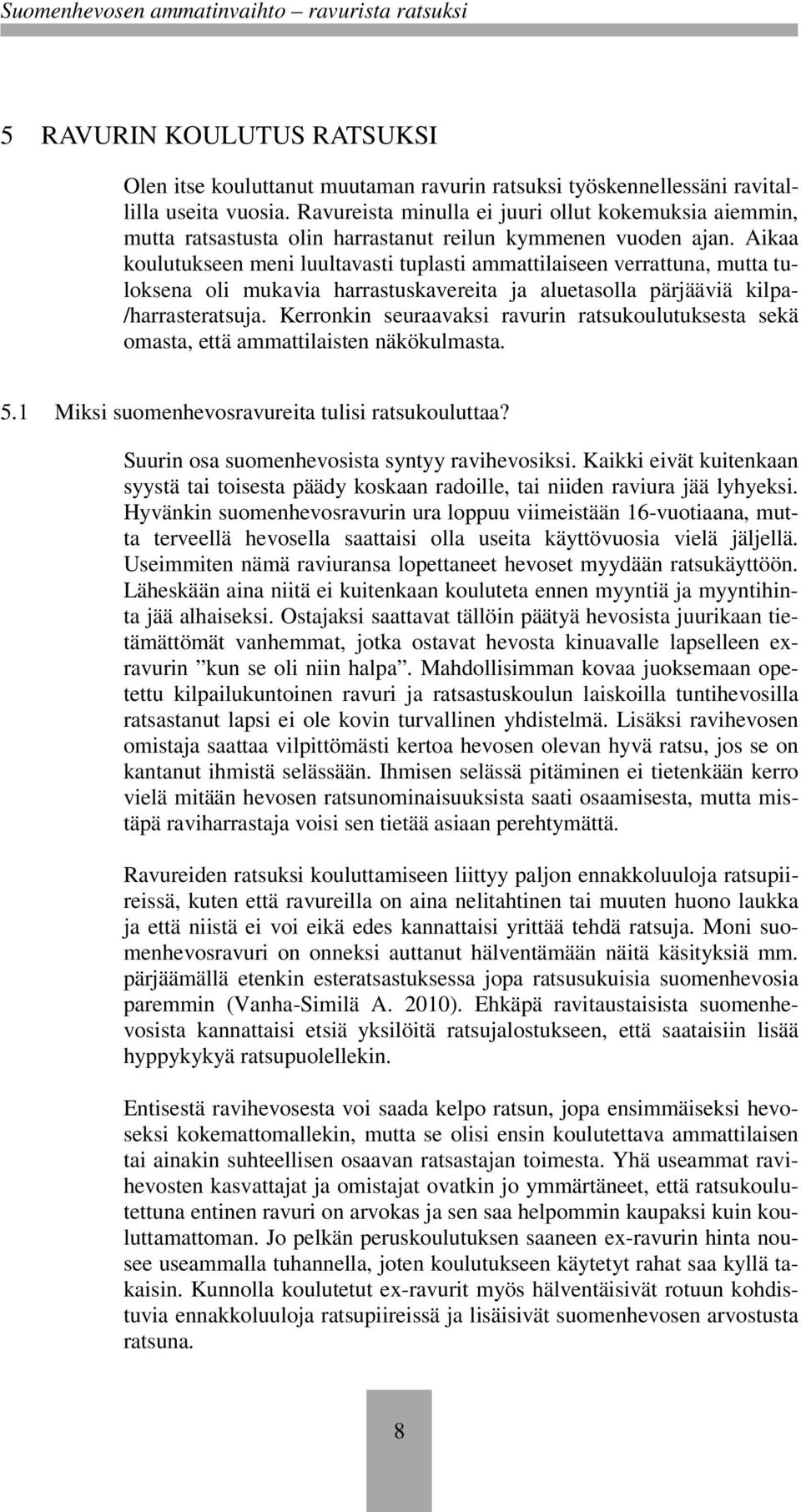 Aikaa koulutukseen meni luultavasti tuplasti ammattilaiseen verrattuna, mutta tuloksena oli mukavia harrastuskavereita ja aluetasolla pärjääviä kilpa- /harrasteratsuja.