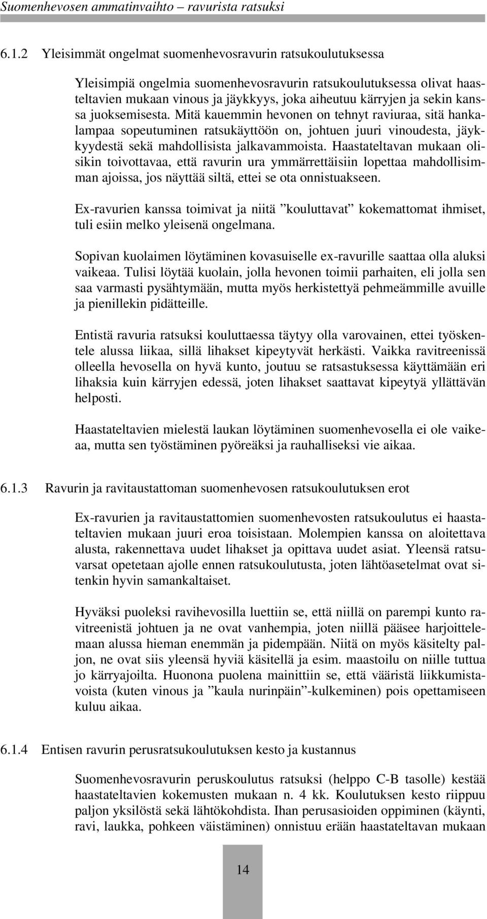 Haastateltavan mukaan olisikin toivottavaa, että ravurin ura ymmärrettäisiin lopettaa mahdollisimman ajoissa, jos näyttää siltä, ettei se ota onnistuakseen.