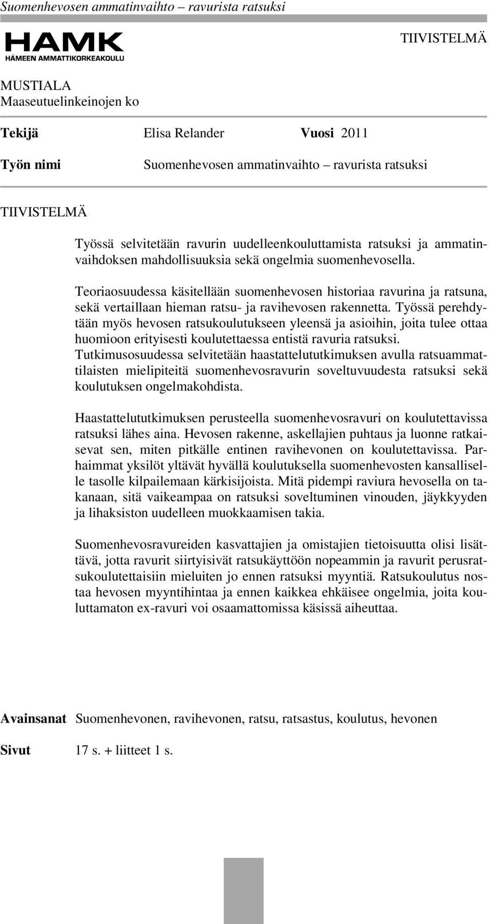 Teoriaosuudessa käsitellään suomenhevosen historiaa ravurina ja ratsuna, sekä vertaillaan hieman ratsu- ja ravihevosen rakennetta.