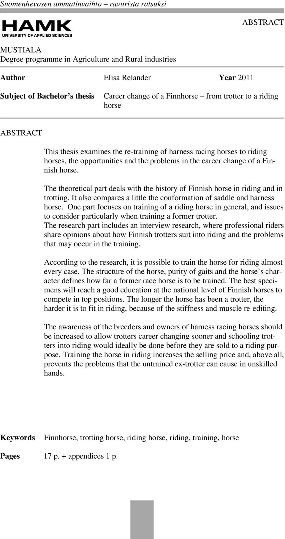 The theoretical part deals with the history of Finnish horse in riding and in trotting. It also compares a little the conformation of saddle and harness horse.