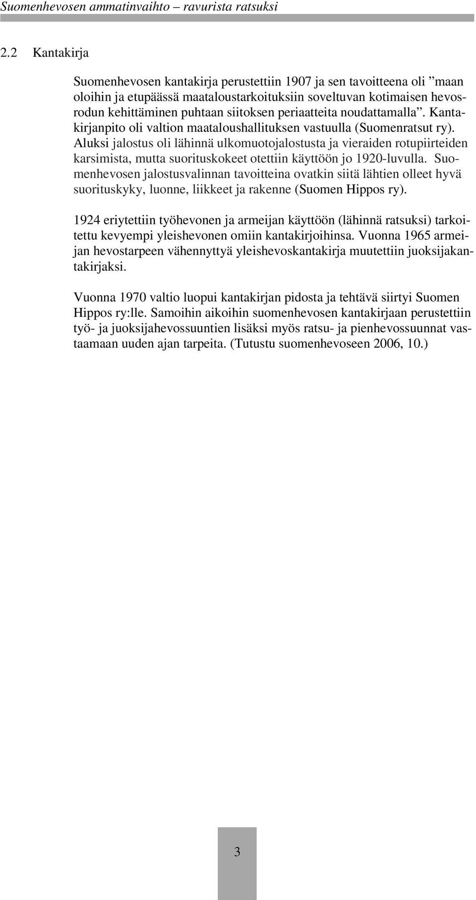 Aluksi jalostus oli lähinnä ulkomuotojalostusta ja vieraiden rotupiirteiden karsimista, mutta suorituskokeet otettiin käyttöön jo 1920-luvulla.