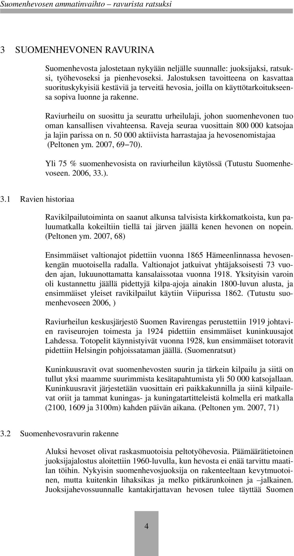 Raviurheilu on suosittu ja seurattu urheilulaji, johon suomenhevonen tuo oman kansallisen vivahteensa. Raveja seuraa vuosittain 800 000 katsojaa ja lajin parissa on n.